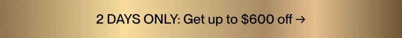 2 DAYS ONLY: Up to $600 off