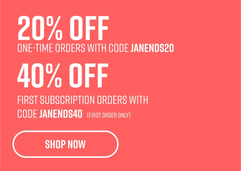 20% off one time orders 40% OFF first subscription orders. SHOP NOW