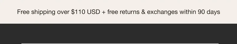 Free Shipping over $110 USD + free returns & exchanges within 90 days