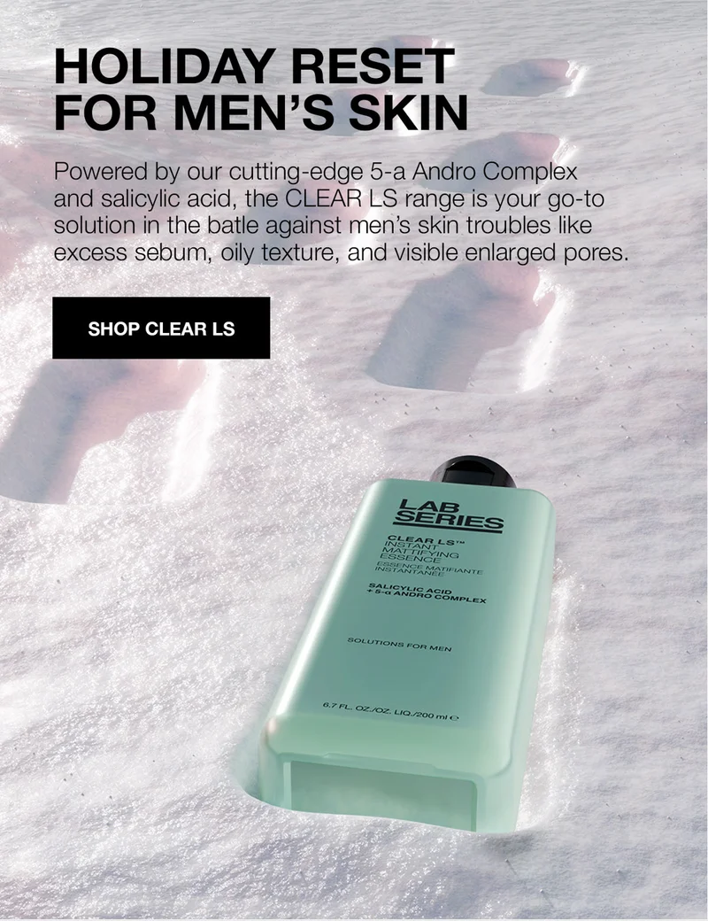 HOLIDAY RESET FOR MEN'S SKIN | Powered by our cutting-edfe 5-a Andro Complex and salicylic acid, the CLEAR LS range is your go-to solution in the battle against men's skin troubles like excess sebum, oily texture, and visible enlarged pores. | SHOP CLEAR LS