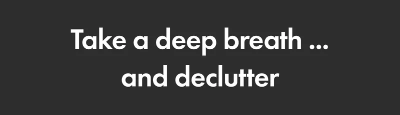 Take a deep breath ... and declutter