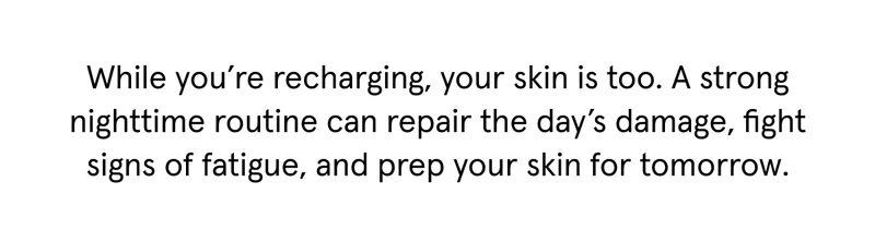 While you're recharging, your skin is too.