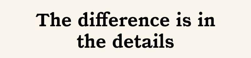 The difference is in the details