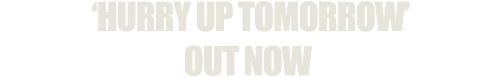 ‘HURRY UP TOMORROW’ OUT NOW