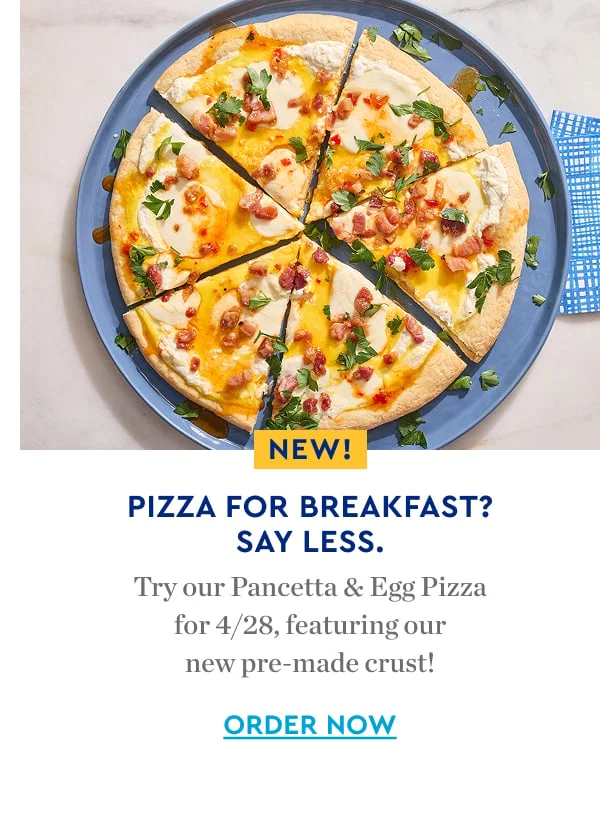 PIZZA FOR BREAKFAST? SAY LESS. | Try our Pancetta & Egg Pizza for 4/28, featuring our new-premade crust | ORDER NOW