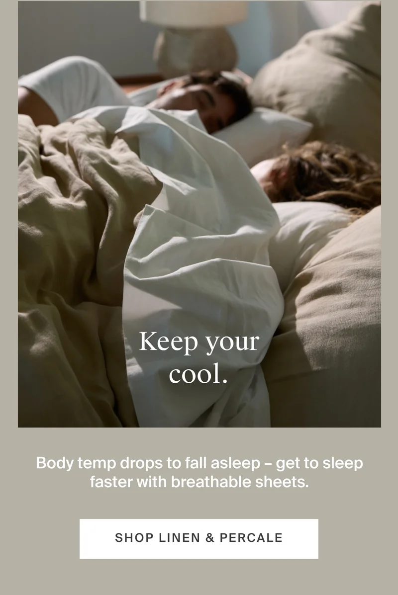 Keep your cool with breathable sheets. Shop linen & percale.