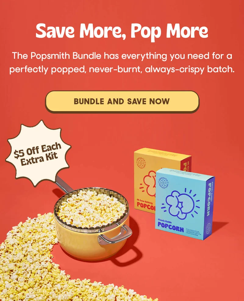 Save More, Pop More The Popper Bundle has everything you need for a perfectly popped, never-burnt, always-crispy batch. BUNDLE AND SAVE NOW $5 Off Each Extra Kit