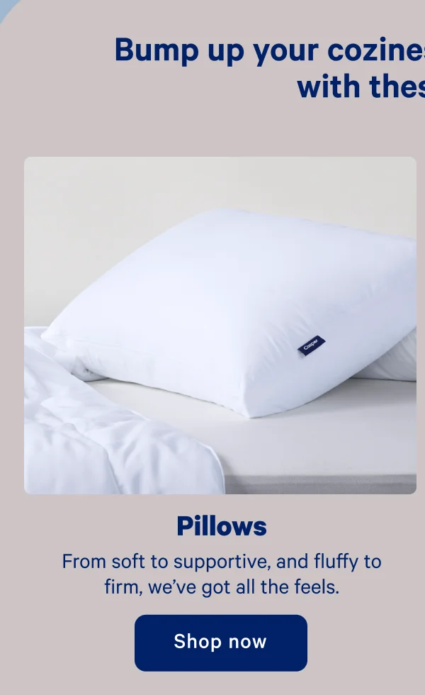 Pillows; From soft to supportive, and fluffy to firm, we've got all the feels.