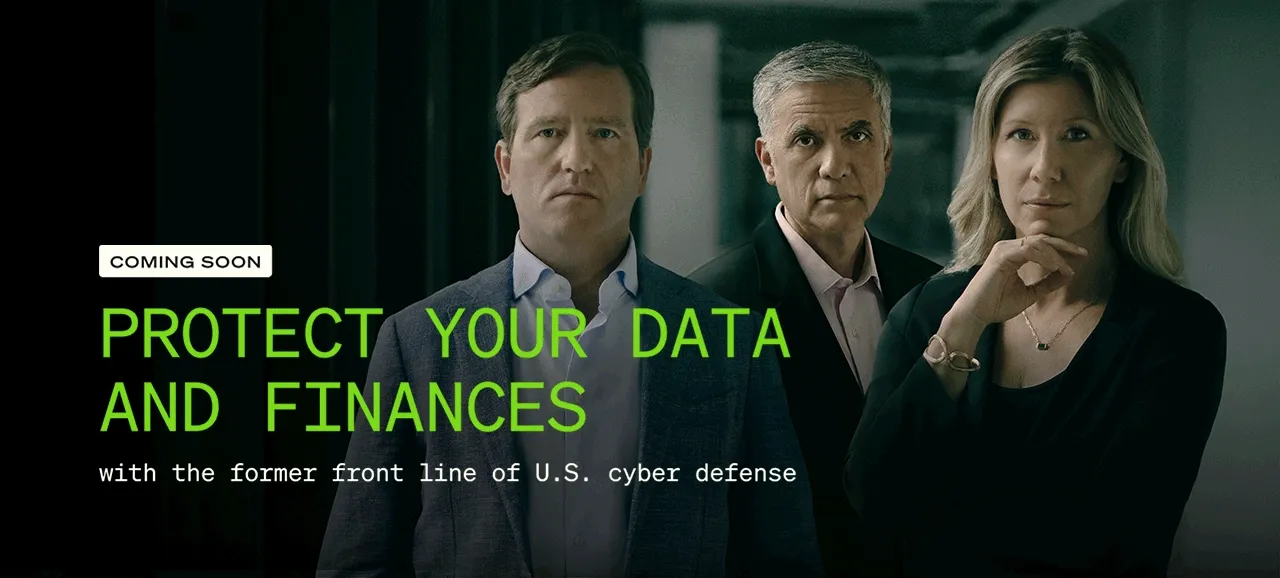 Coming Soon. Protect your data and finances with the former front line of U.S. cyber defense