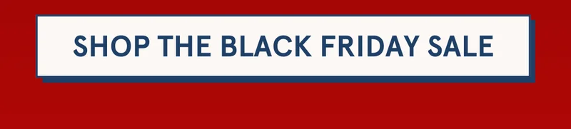 SHOP THE BLACK FRIDAY SALE