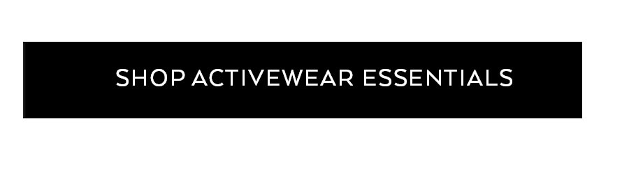 SHOP ACTIVEWEAR ESSENTIALS