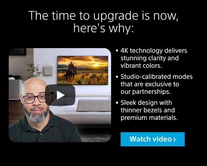 The time to upgrade is now, here's why: 4K technology delivers stunning clarity and vibrant colors. |  Studio-calibrated modes that are exclusive to our partnerships. |  Sleek design with thinner bezels and premium materials.