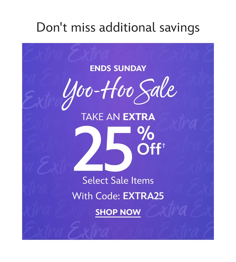 Save more on sale items. Ends Sunday. Extra 25% Off. With Code: discount code | Select Items| Shop Now