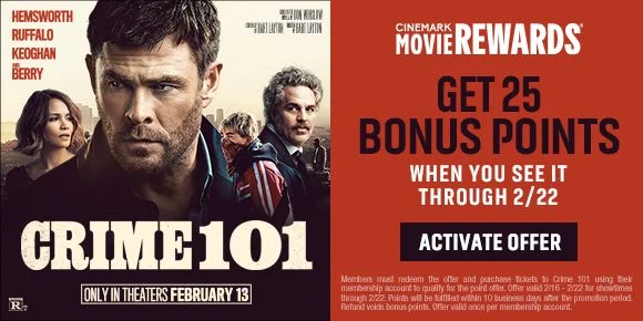 CRIME 101 | GET 25 BONUS POINTS | WHEN YOU SEE IT THROUGH 2/22 | ACTIVATE OFFER >