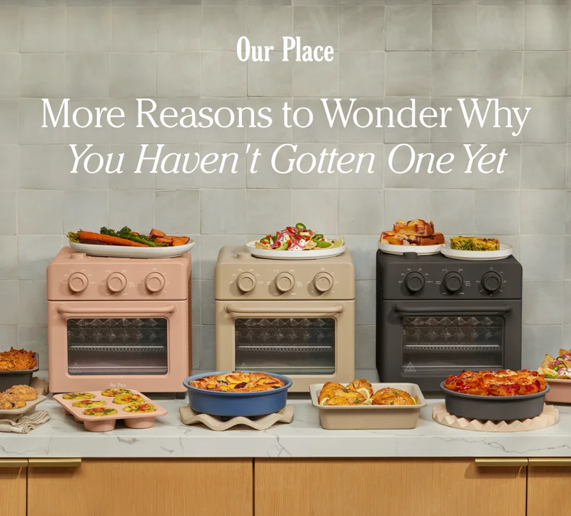 Our Place - More Reasons to Wonder Why You Haven't Gotten One Yet