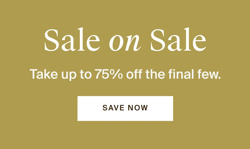 Sale on sale. Take up to 75% off the final few. Save now.