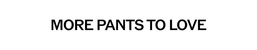 MORE PANTS TO LOVE