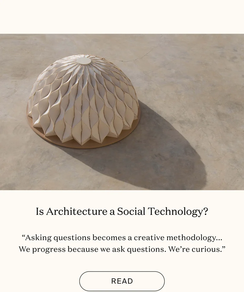 Is Architecture a Social Technology? -“Asking questions becomes a creative methodology...We progress because we ask questions. We’re curious.”