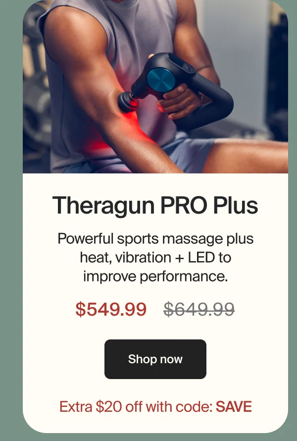 Theragun PRO Plus | Powerful sports massage plus heat, vibration + LED to improve performance. | $549.99 | Shop now | Extra $20 off with code: SAVE