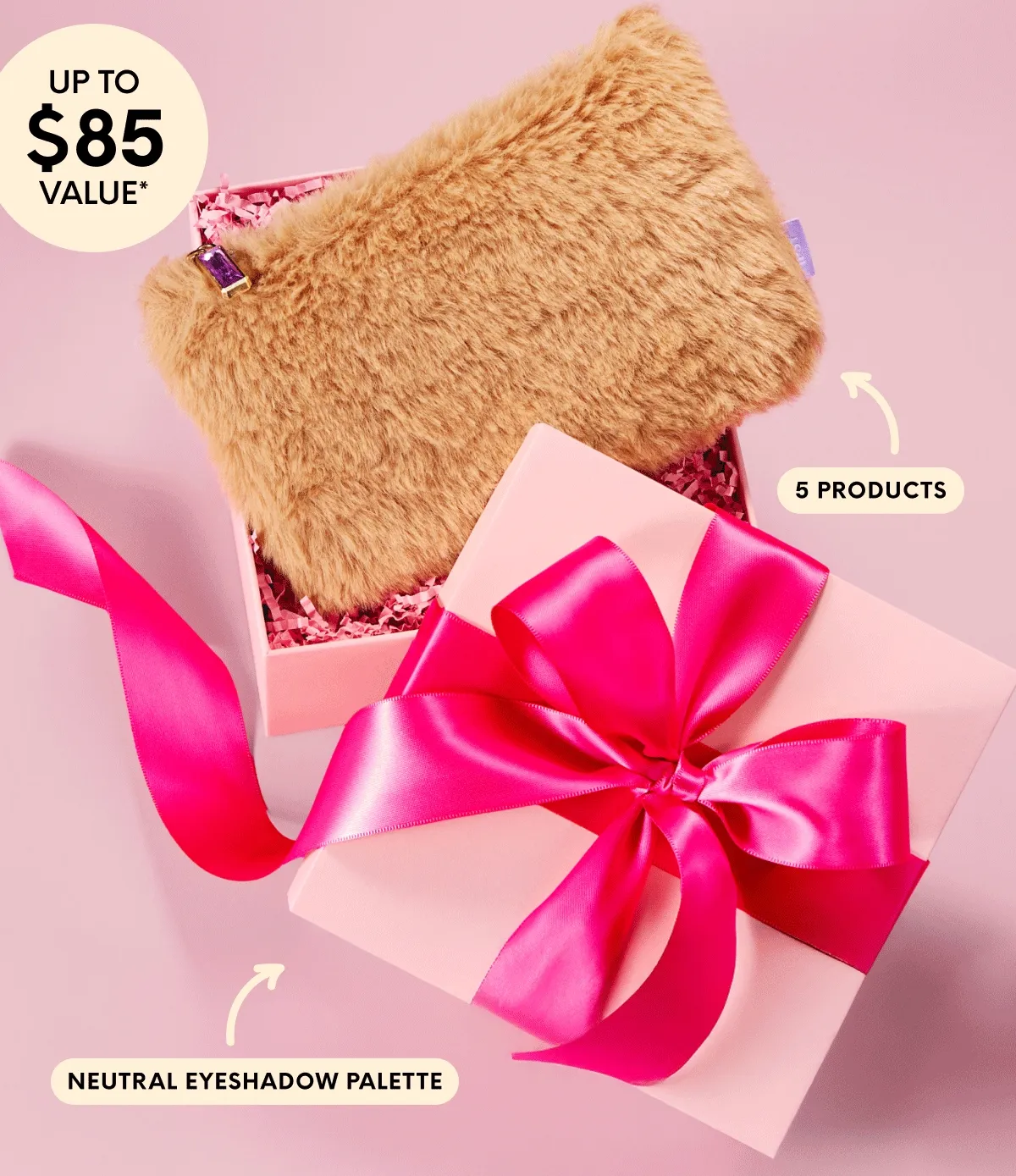 6 PRODUCTS UP TO $85 VALUE*