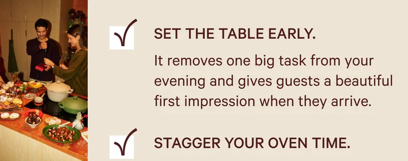 Set the table early. Stagger your oven time.