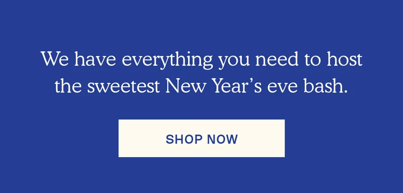 We have everything you need to host the sweetest New Year's eve bash.
