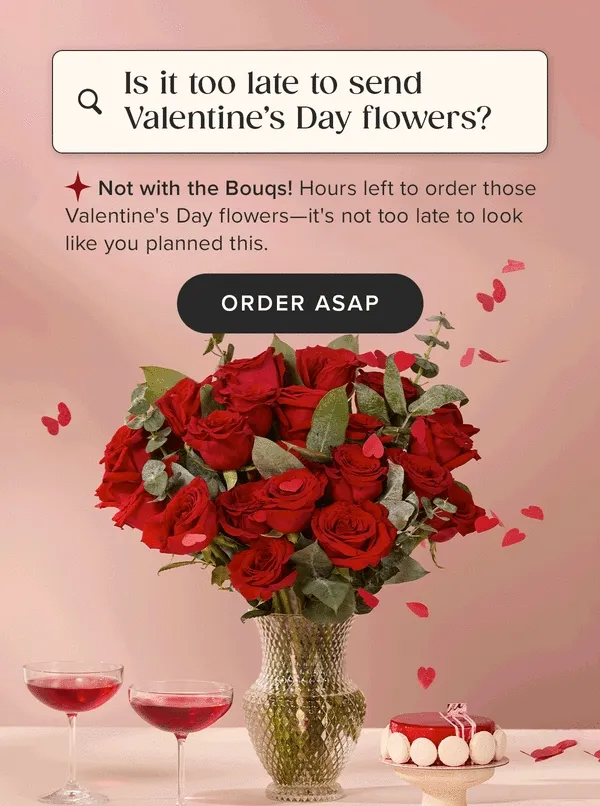 Is it too late to send Valentine's Day flowers? Not with the Bouqs! Hours left to order those Valentine's Day flowers--it's not too late to look like you planned this. Order ASAP.