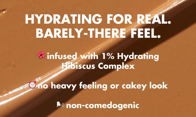 hydrating for real. Barely-there feel. hydrating for real. Barely-there feel.