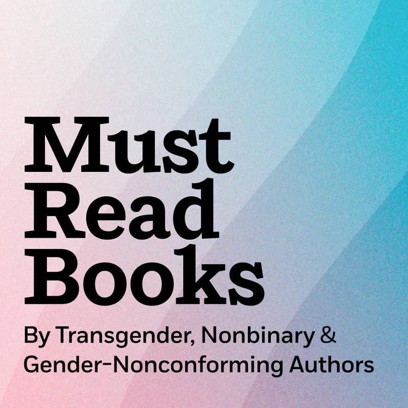 Must-Read Books by Transgender, Non-Binary, and Gender Non-Conforming Authors