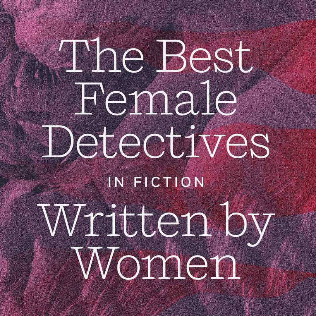 The Best Female Detectives in Fiction Written by Women