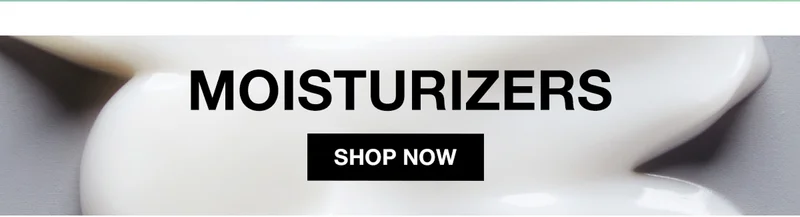 MOISTURIZERS | SHOP NOW