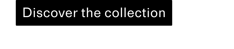 Discover the collection CTA