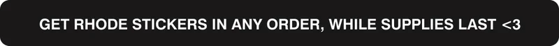 GET RHODE STICKERS IN ANY ORDER, WHILE SUPPLIES LAST <3