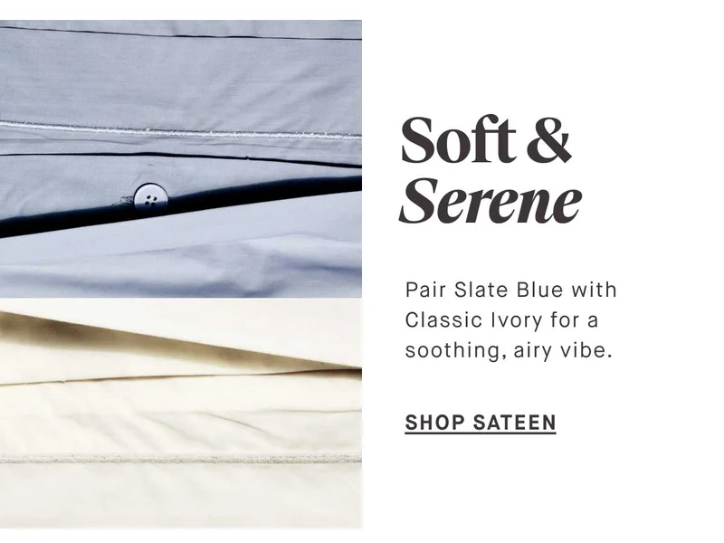Pair Slate Blue with Classic Ivory for a soothing, airy vibe. -- SHOP SATEEN