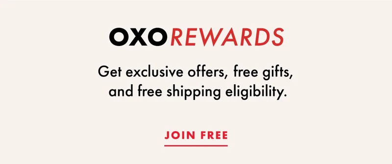 OXO Rewards is free to join, full of exclusive offers, free gifts, and free shipping eligibility. Join free