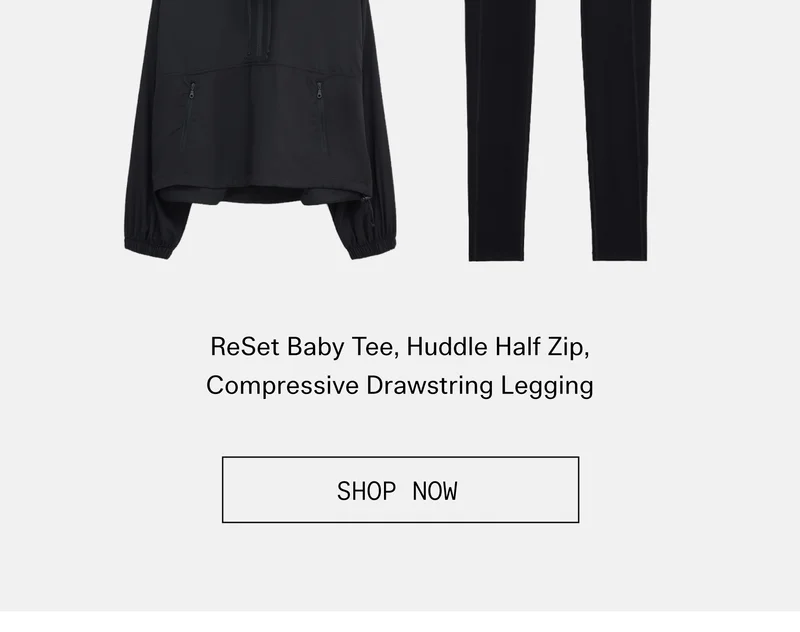 ReSet Baby Tee, Compressive Drawstring Legging, Huddle Half Zip  |  SHOP NOW