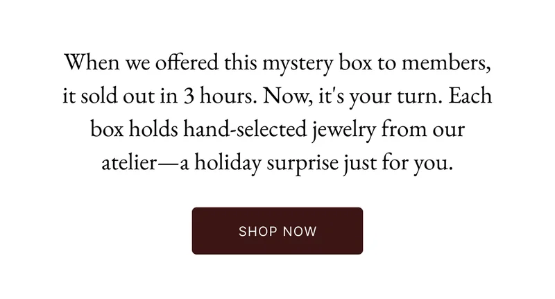We've wrapped our most coveted pieces in mystery.