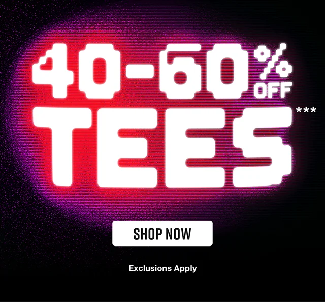 40 to 60 Percent Off Tees. Exclusions Apply. Shop Now
