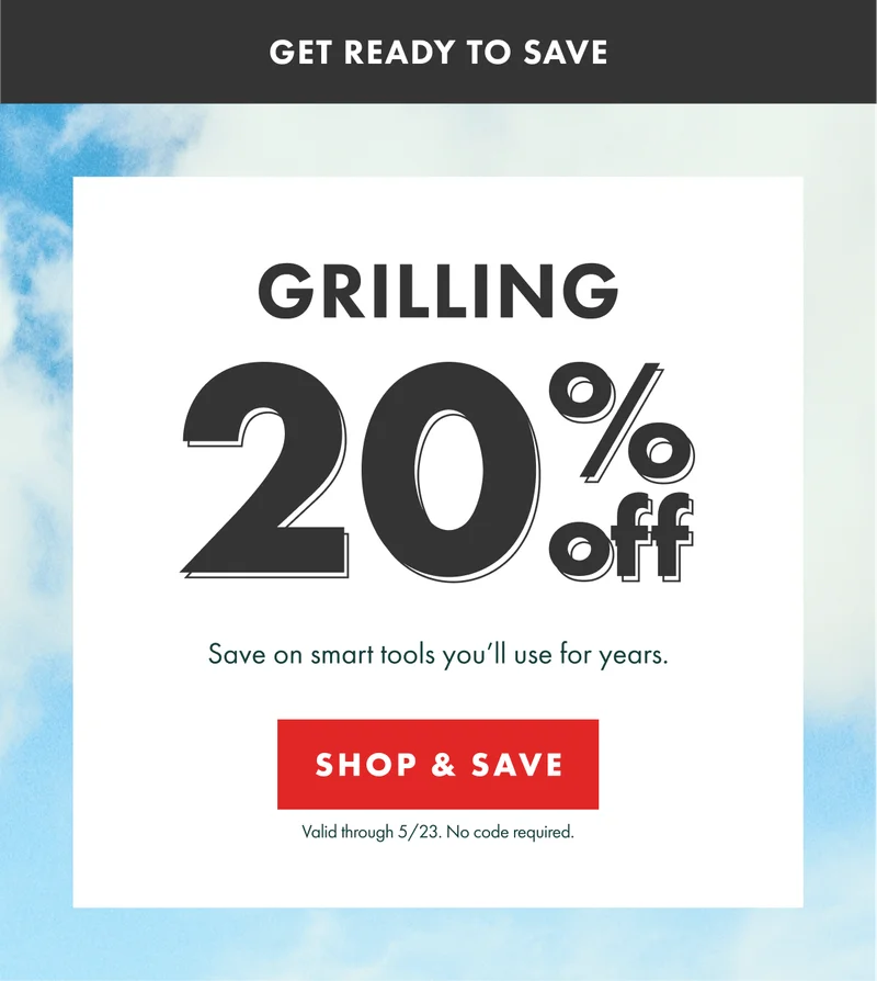 GRILLING 20% off. Save on smart tools you'll use for years. Valid through 5/23. No code required. | SHOP & SAVE