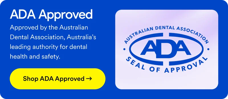 ADA Approved. Approved by the Australian Dental Association, Australia’s leading authority for dental health and safety. Shop ADA Approved