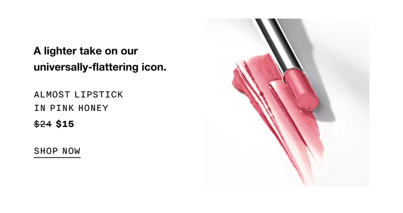 A lighter take on our universally-flattering icon. almost lipstick in pink honey $15 SHOP NOW