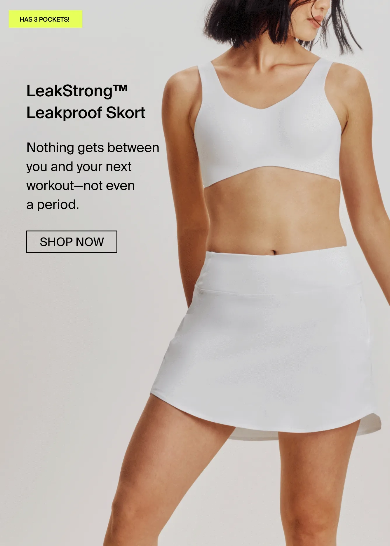 LeakStrong Leakproof Skort. Nothing gets between you and your next workout. SHOP NOW.
