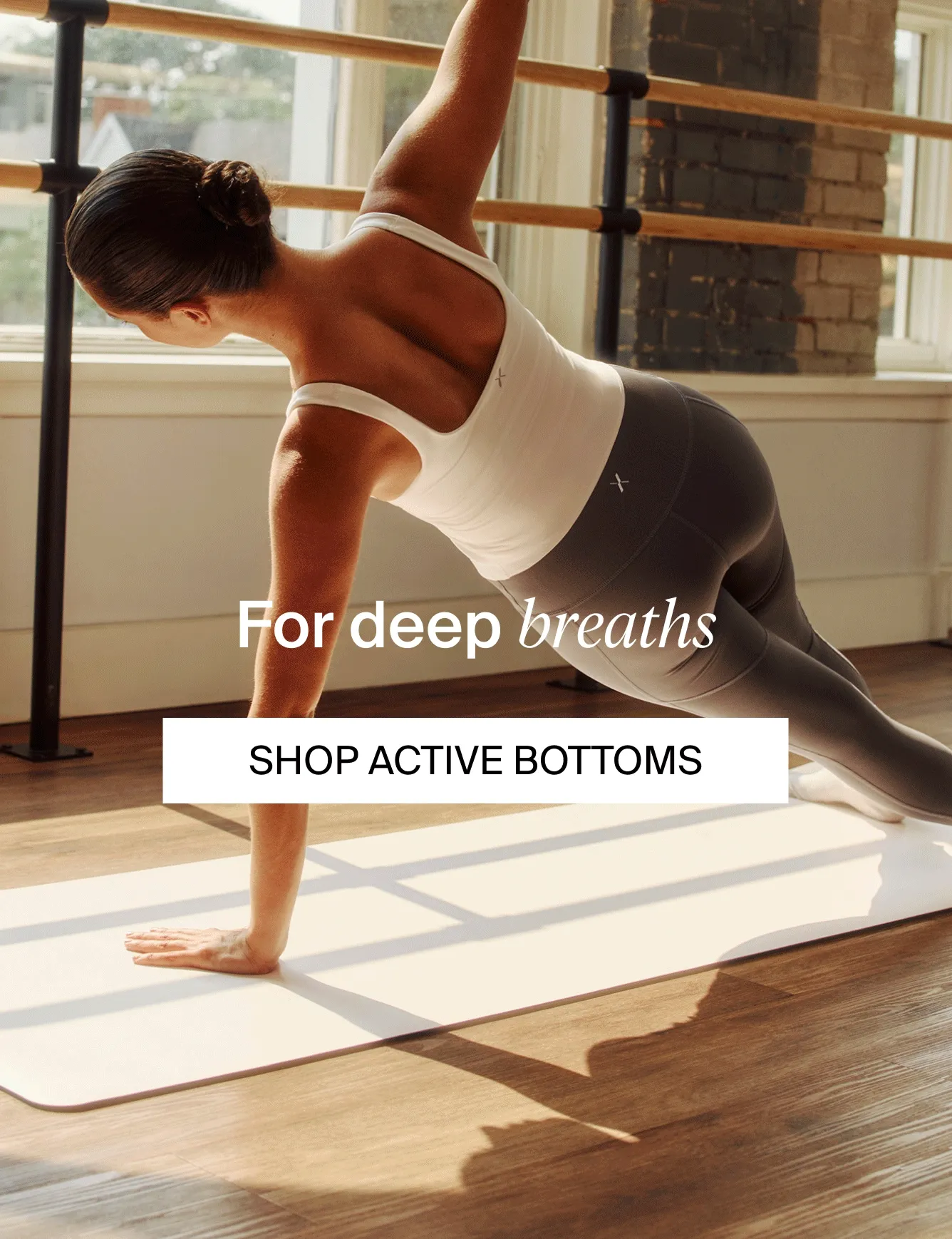 For deep breaths. SHOP ACTIVE BOTTOMS>