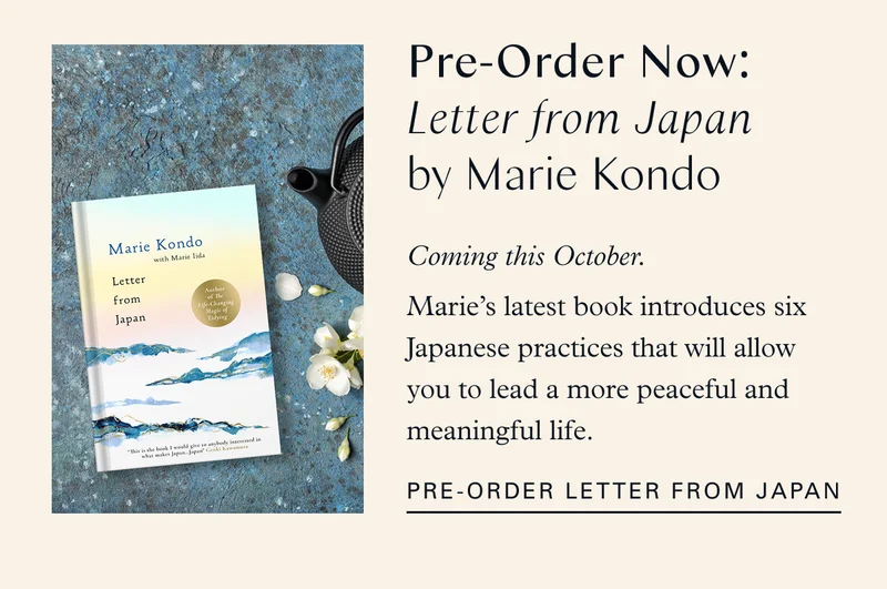 Pre-Order Now: Letter from Japan by Marie Kondo, coming this October. Marie’s latest book introduces six Japanese practices that will allow you to lead a more peaceful and meaningful life. Pre-order Letter from Japan