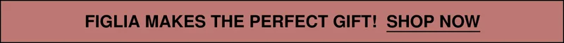 FIGLIA MAKES THE PERFECT GIFT!