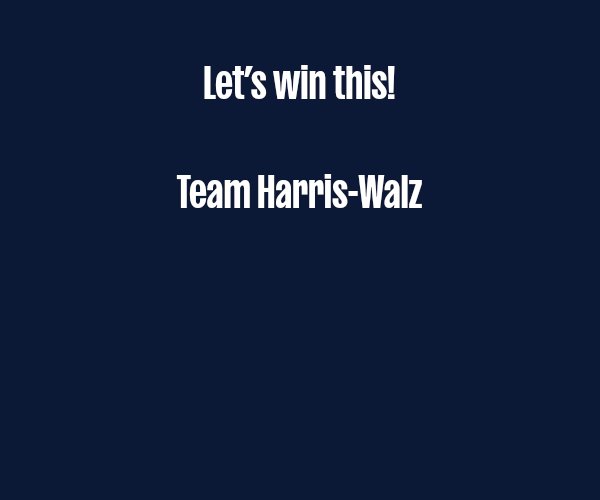 Let’s win this!  Team Harris-Walz