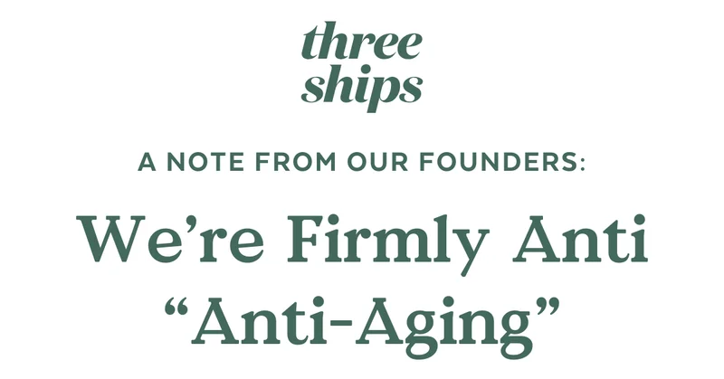 Three Ships. A Note From Our Founders. We're Firmly Anti Anti-Aging.