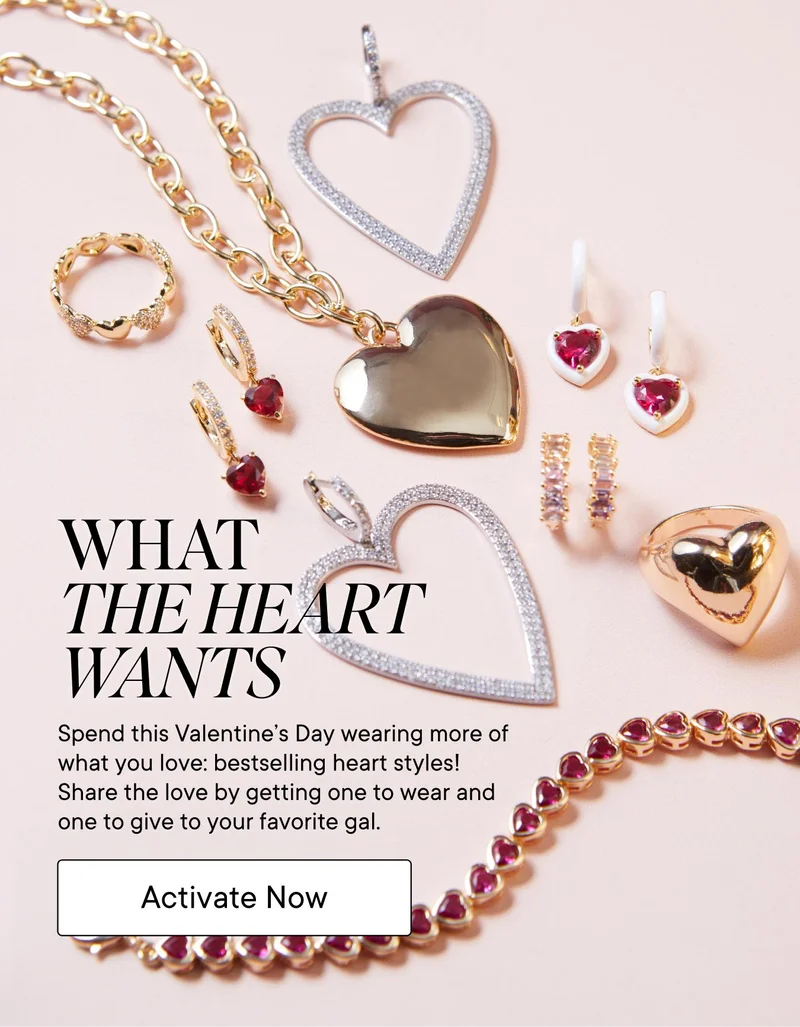 What the heart wants! Spend this Valentine's Day wearing more of what you love: bestselling heart styles! Share the love by getting one to wear and one to give your favorite gal. Activate Now!