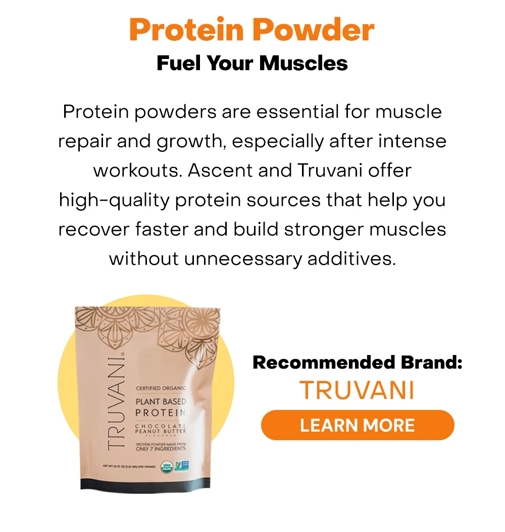 Protein powders are essential for muscle repair and growth, especially after intense workouts. Ascent and Truvani offer high-quality protein sources that help you recover faster and build stronger muscles without unnecessary additives.