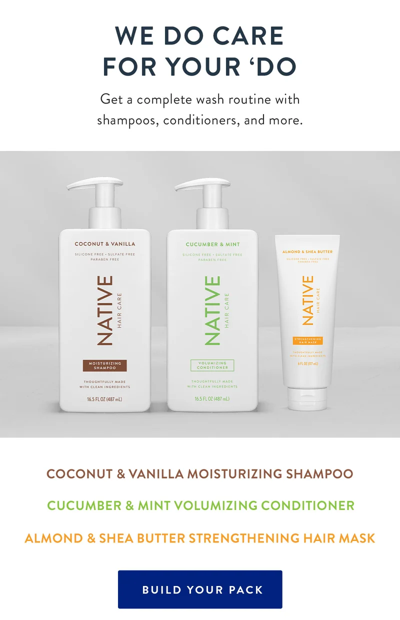 We Do Care for Your ‘Do | Get a complete wash routine with shampoos, conditioners, and more. | Coconut & Vanilla Moisturizing Shampoo | Cucumber & Mint Volumizing Conditioner | Almond & Shea Butter Strengthening Hair Mask | BUILD YOUR PACK